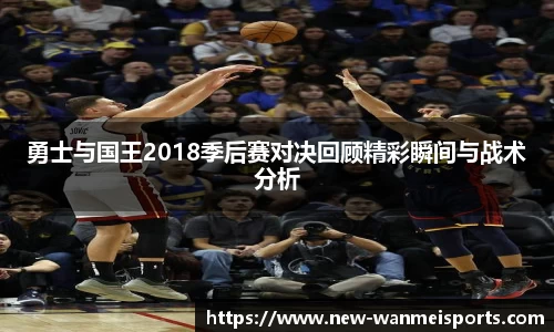 勇士与国王2018季后赛对决回顾精彩瞬间与战术分析